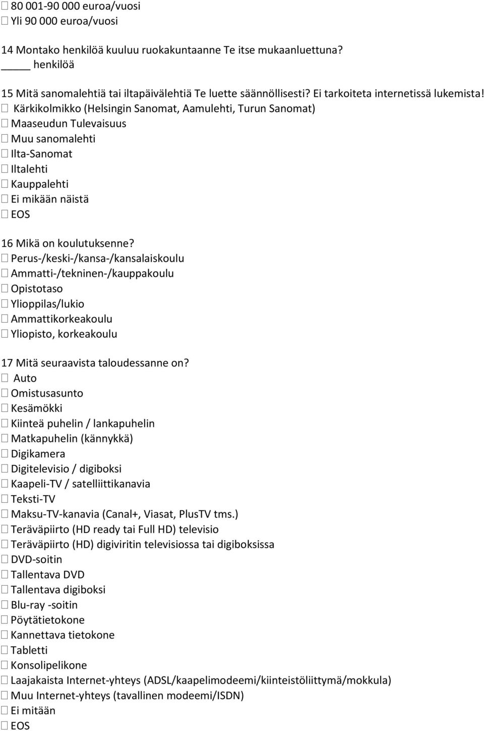 Kärkikolmikko (Helsingin Sanomat, Aamulehti, Turun Sanomat) Maaseudun Tulevaisuus Muu sanomalehti Ilta-Sanomat Iltalehti Kauppalehti mikään näistä 16 Mikä on koulutuksenne?