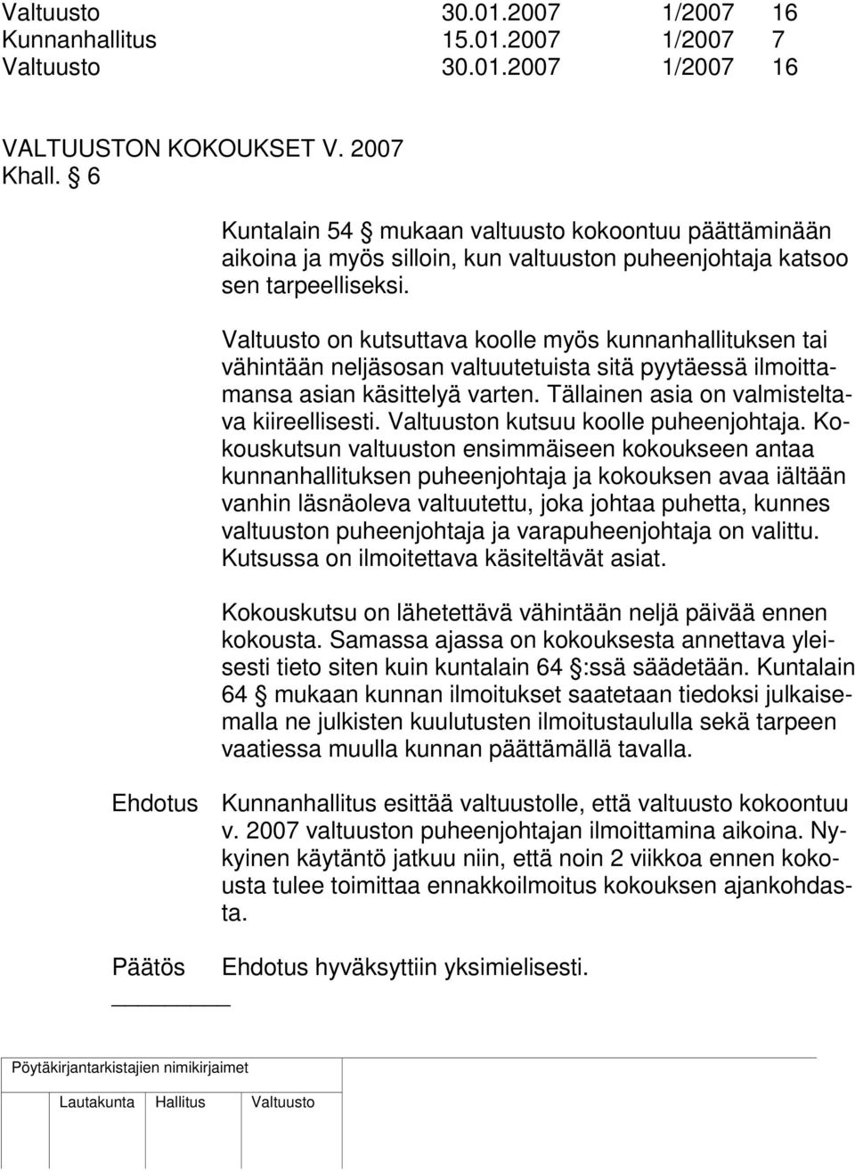 Valtuusto on kutsuttava koolle myös kunnanhallituksen tai vähintään neljäsosan valtuutetuista sitä pyytäessä ilmoittamansa asian käsittelyä varten. Tällainen asia on valmisteltava kiireellisesti.