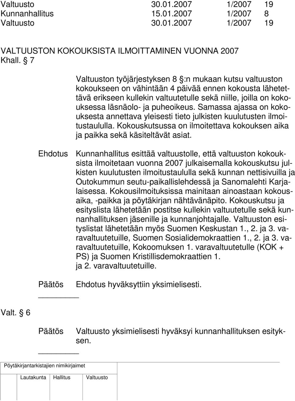 puheoikeus. Samassa ajassa on kokouksesta annettava yleisesti tieto julkisten kuulutusten ilmoitustaululla. Kokouskutsussa on ilmoitettava kokouksen aika ja paikka sekä käsiteltävät asiat.