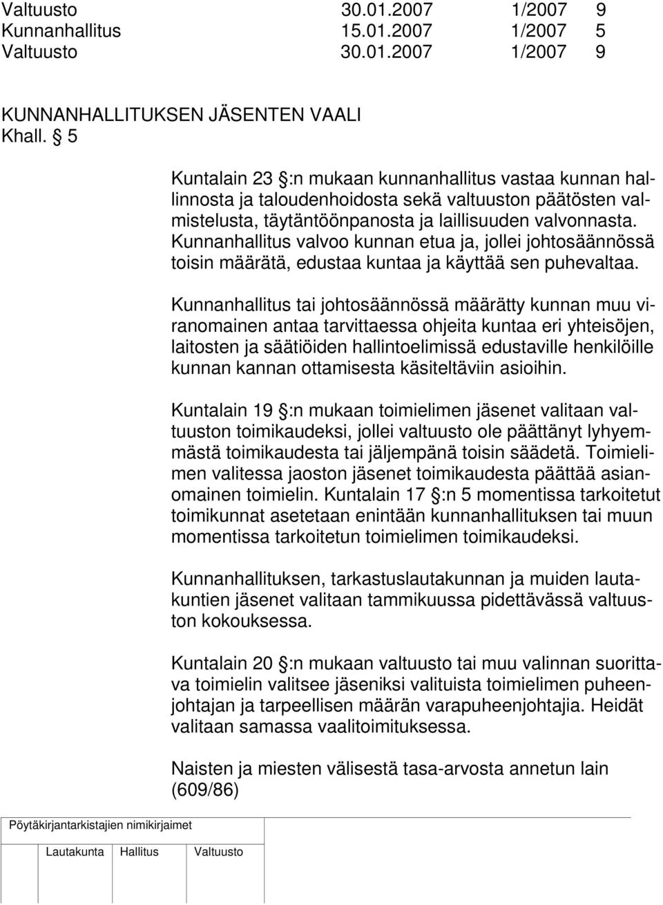 Kunnanhallitus valvoo kunnan etua ja, jollei johtosäännössä toisin määrätä, edustaa kuntaa ja käyttää sen puhevaltaa.
