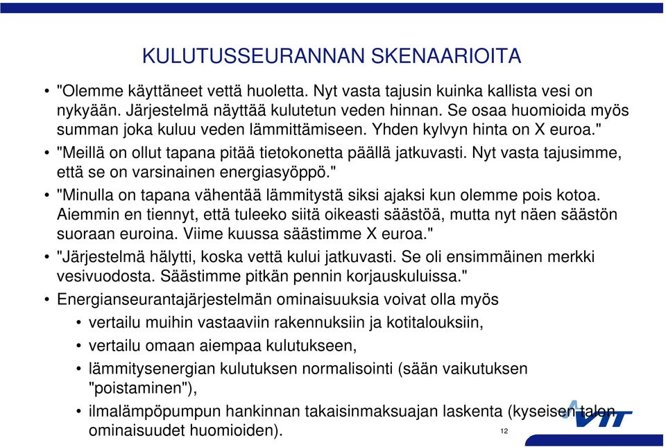 Nyt vasta tajusimme, että se on varsinainen energiasyöppö." "Minulla on tapana vähentää lämmitystä siksi ajaksi kun olemme pois kotoa.