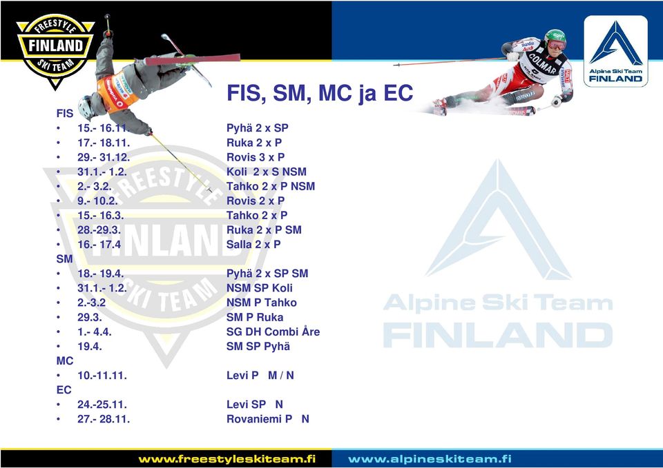 4 Salla 2 x P FIS, SM, MC ja EC 18.- 19.4. Pyhä 2 x SP SM 31.1.- 1.2. NSM SP Koli 2.-3.2 NSM P Tahko 29.3. SM P Ruka 1.