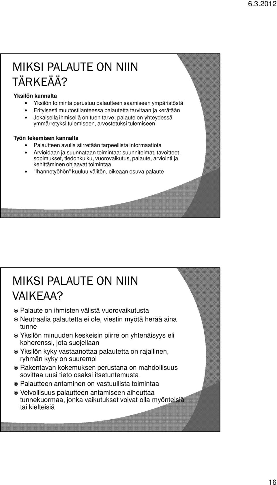 ymmärretyksi tulemiseen, arvostetuksi tulemiseen Työn tekemisen kannalta Palautteen avulla siirretään tarpeellista informaatiota Arvioidaan ja suunnataan toimintaa: suunnitelmat, tavoitteet,