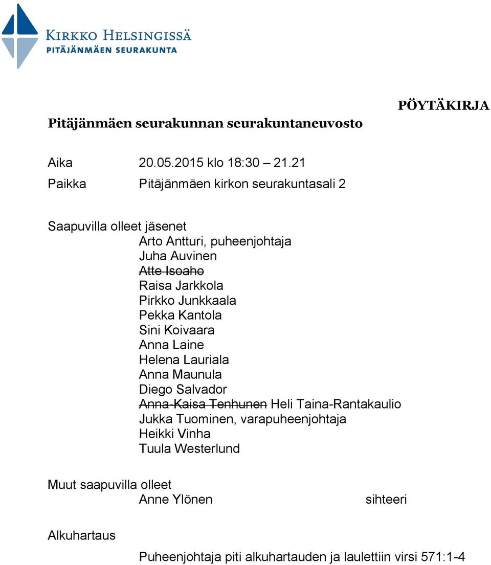 Jarkkola Pirkko Junkkaala Pekka Kantola Sini Koivaara Anna Laine Helena Lauriala Anna Maunula Diego Salvador Anna-Kaisa Tenhunen Heli