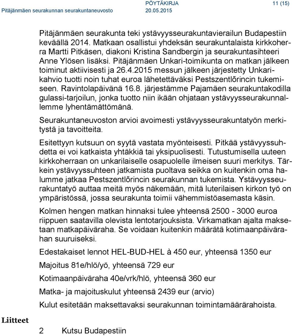 Pitäjänmäen Unkari-toimikunta on matkan jälkeen toiminut aktiivisesti ja 26.4.2015 messun jälkeen järjestetty Unkarikahvio tuotti noin tuhat euroa lähetettäväksi Pestszentlõrincin tukemiseen.