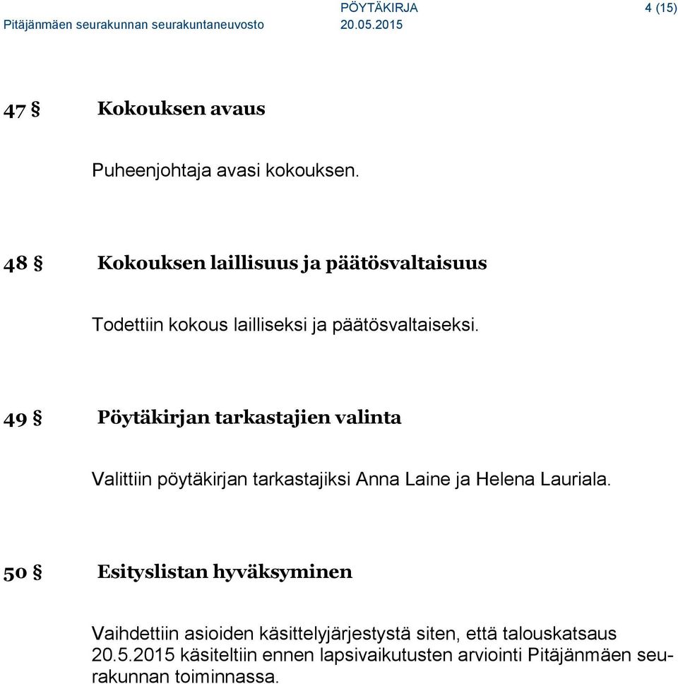 49 Pöytäkirjan tarkastajien valinta Valittiin pöytäkirjan tarkastajiksi Anna Laine ja Helena Lauriala.
