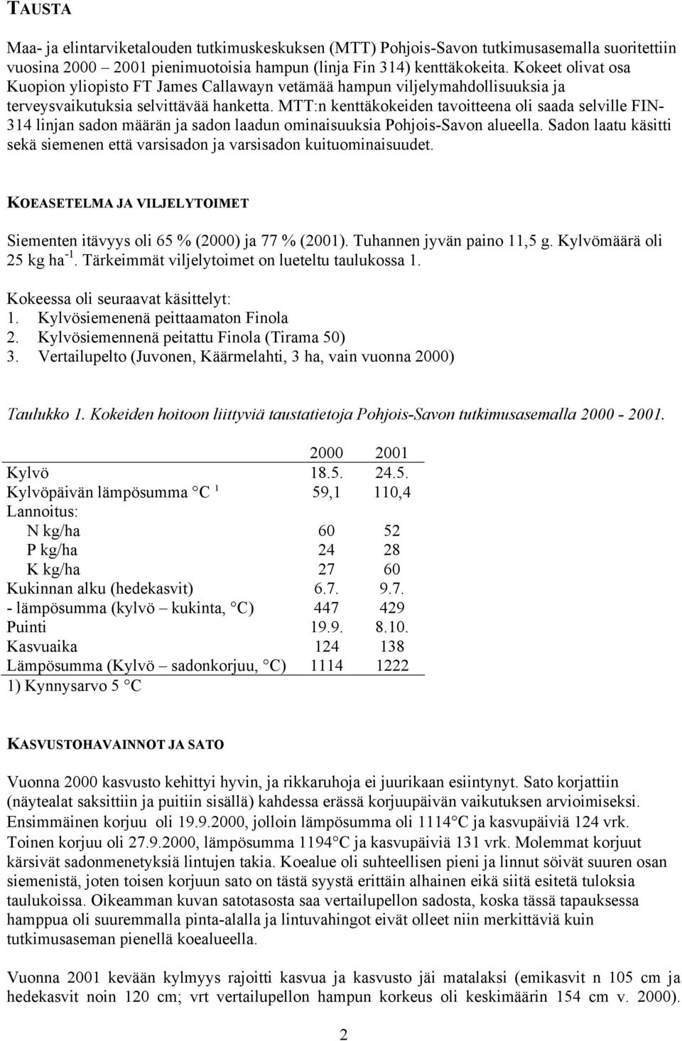 MTT:n kenttäkokeiden tavoitteena oli saada selville FIN- 314 linjan sadon määrän ja sadon laadun ominaisuuksia Pohjois-Savon alueella.