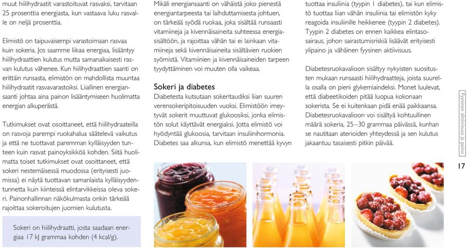 Kun hiili hyd raat tien saanti on erittäin runsasta, elimistön on mahdollista muuntaa hiilihydraatit rasvavarastoiksi.