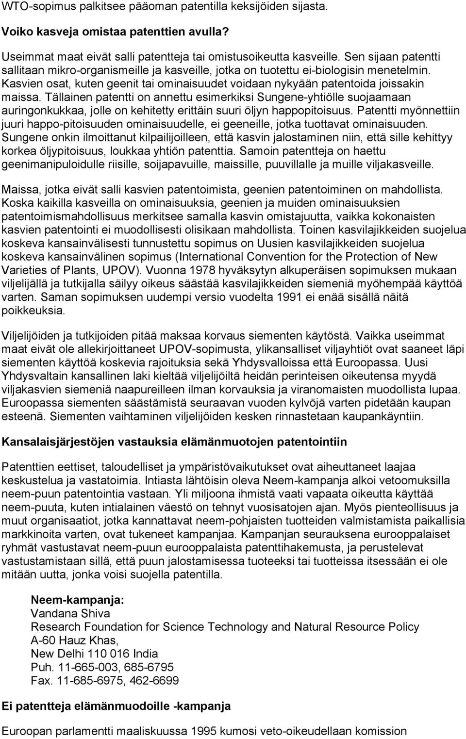 Tällainen patentti on annettu esimerkiksi Sungene-yhtiölle suojaamaan auringonkukkaa, jolle on kehitetty erittäin suuri öljyn happopitoisuus.
