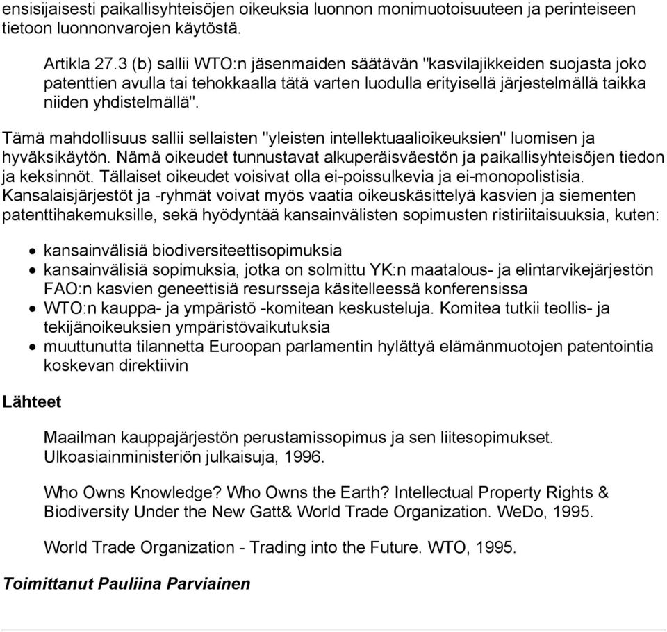 Tämä mahdollisuus sallii sellaisten "yleisten intellektuaalioikeuksien" luomisen ja hyväksikäytön. Nämä oikeudet tunnustavat alkuperäisväestön ja paikallisyhteisöjen tiedon ja keksinnöt.