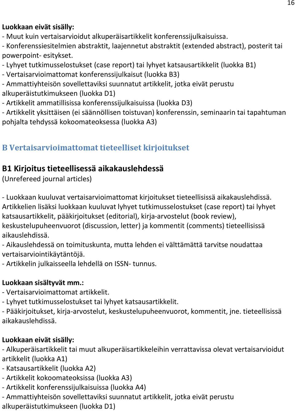 jotka eivät perustu alkuperäistutkimukseen (luokka D1) - Artikkelit ammatillisissa konferenssijulkaisuissa (luokka D3) - Artikkelit yksittäisen (ei säännöllisen toistuvan) konferenssin, seminaarin