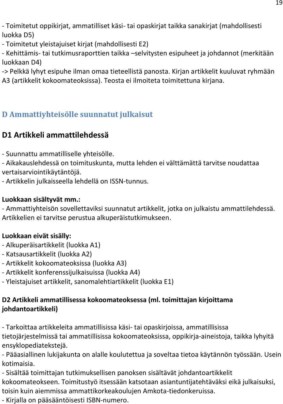 Teosta ei ilmoiteta toimitettuna kirjana. D Ammattiyhteisölle suunnatut julkaisut D1 Artikkeli ammattilehdessä - Suunnattu ammatilliselle yhteisölle.