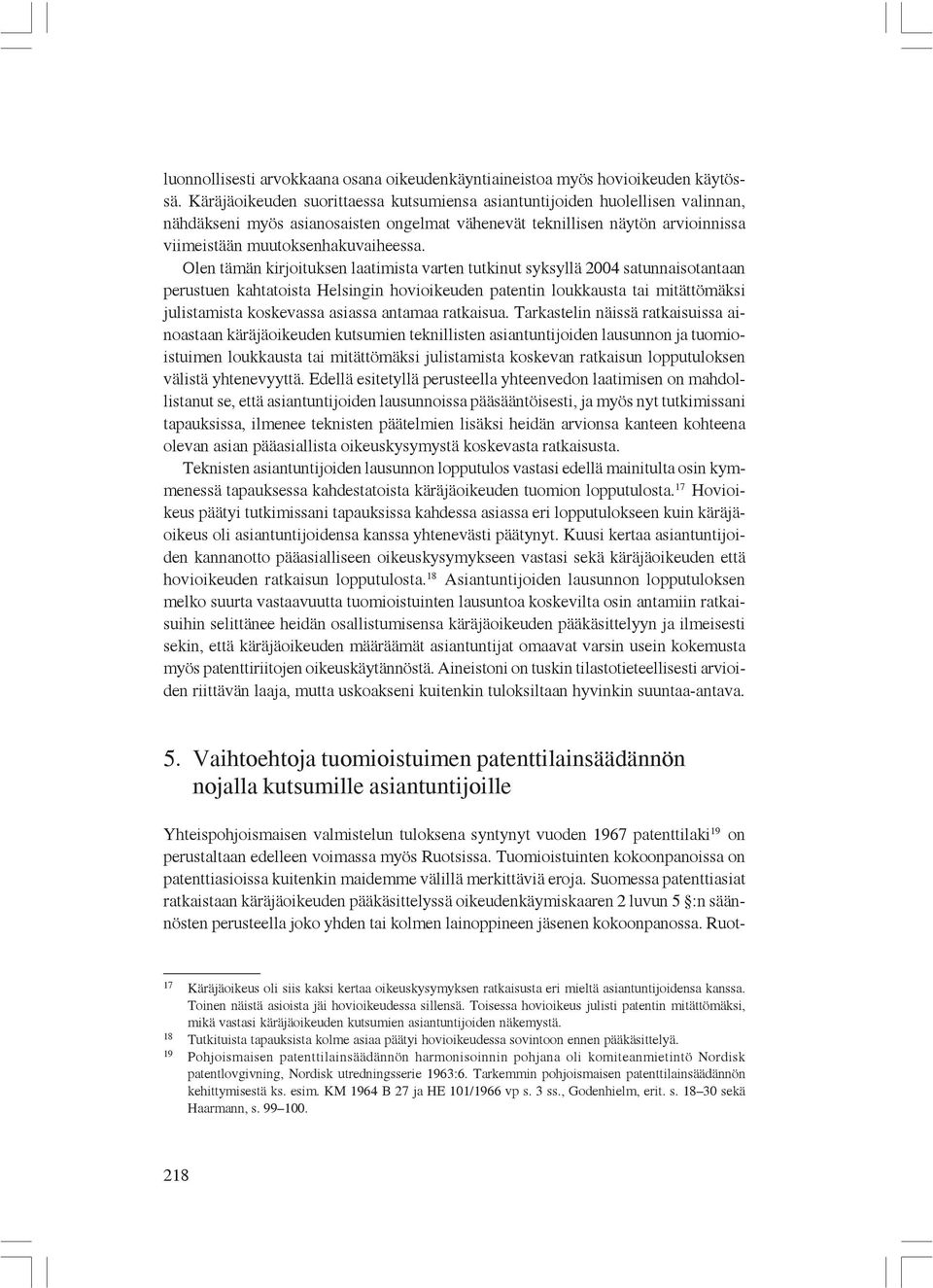 Olen tämän kirjoituksen laatimista varten tutkinut syksyllä 2004 satunnaisotantaan perustuen kahtatoista Helsingin hovioikeuden patentin loukkausta tai mitättömäksi julistamista koskevassa asiassa