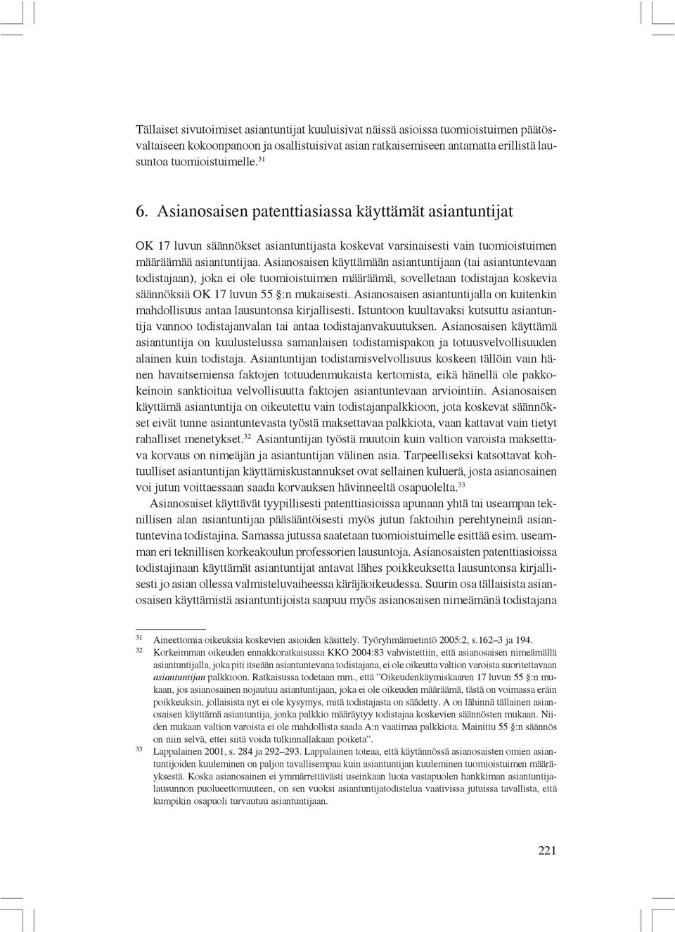 Asianosaisen käyttämään asiantuntijaan (tai asiantuntevaan todistajaan), joka ei ole tuomioistuimen määräämä, sovelletaan todistajaa koskevia säännöksiä OK 17 luvun 55 :n mukaisesti.