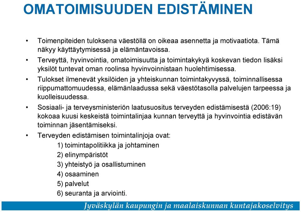 Tulokset ilmenevät yksilöiden ja yhteiskunnan toimintakyvyssä, toiminnallisessa riippumattomuudessa, elämänlaadussa sekä väestötasolla palvelujen tarpeessa ja kuolleisuudessa.