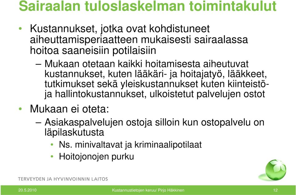 sekä yleiskustannukset kuten kiinteistöja hallintokustannukset, ulkoistetut palvelujen ostot Mukaan ei oteta: Asiakaspalvelujen ostoja