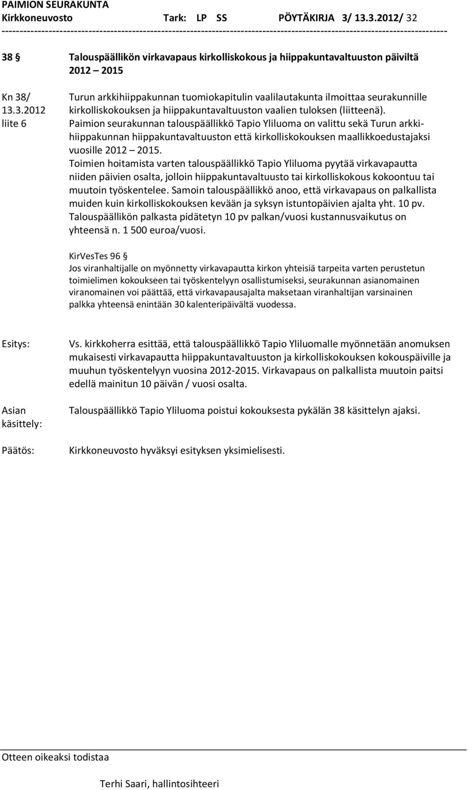 liite 6 Paimion seurakunnan talouspäällikkö Tapio Yliluoma on valittu sekä Turun arkkihiippakunnan hiippakuntavaltuuston että kirkolliskokouksen maallikkoedustajaksi vuosille 2012 2015.