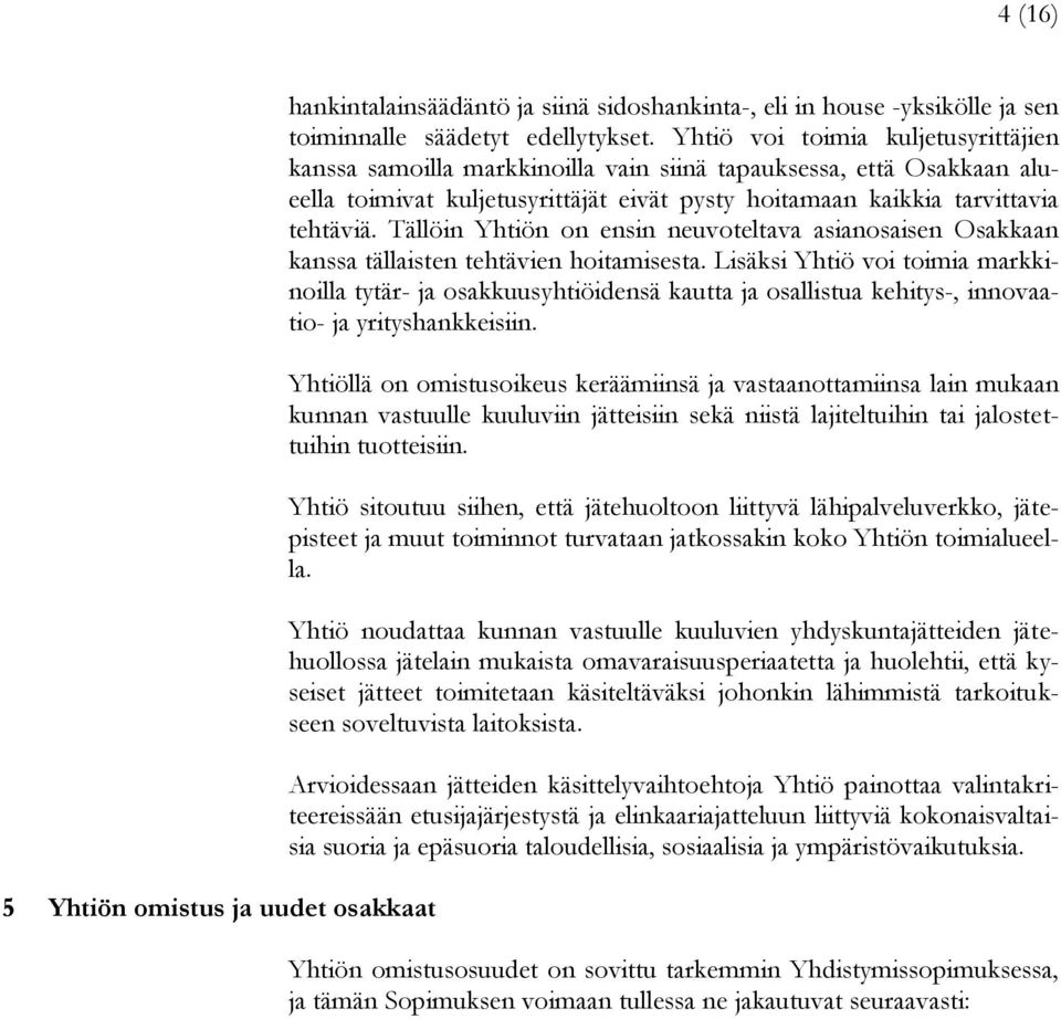 Tällöin Yhtiön on ensin neuvoteltava asianosaisen Osakkaan kanssa tällaisten tehtävien hoitamisesta.