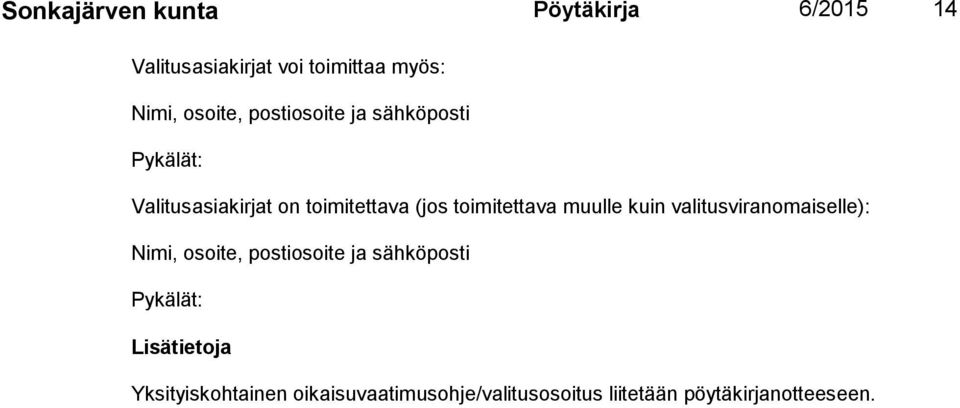 toimitettava muulle kuin valitusviranomaiselle): Nimi, osoite, postiosoite ja sähköposti
