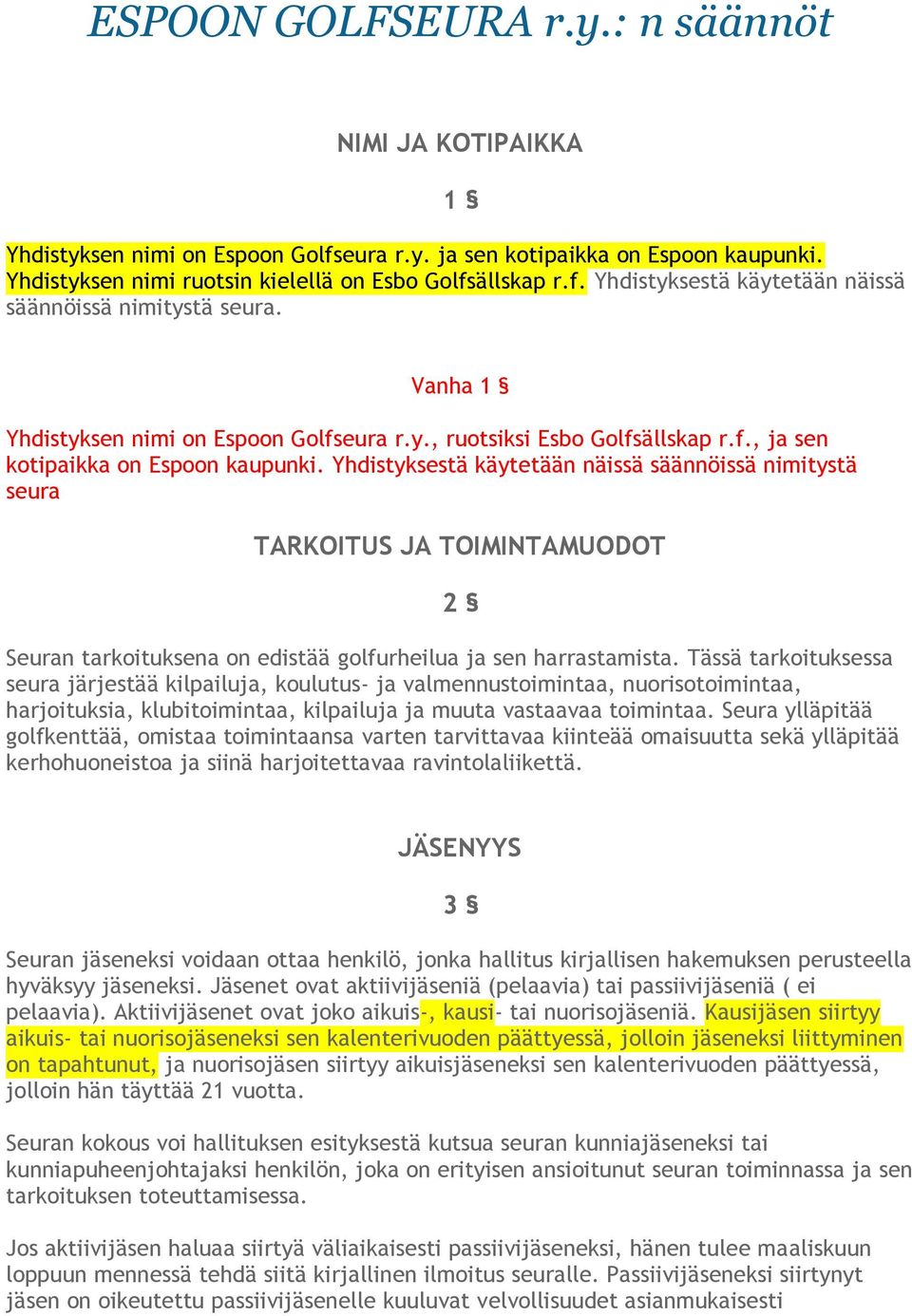 Yhdistyksestä käytetään näissä säännöissä nimitystä seura TARKOITUS JA TOIMINTAMUODOT 2 Seuran tarkoituksena on edistää golfurheilua ja sen harrastamista.