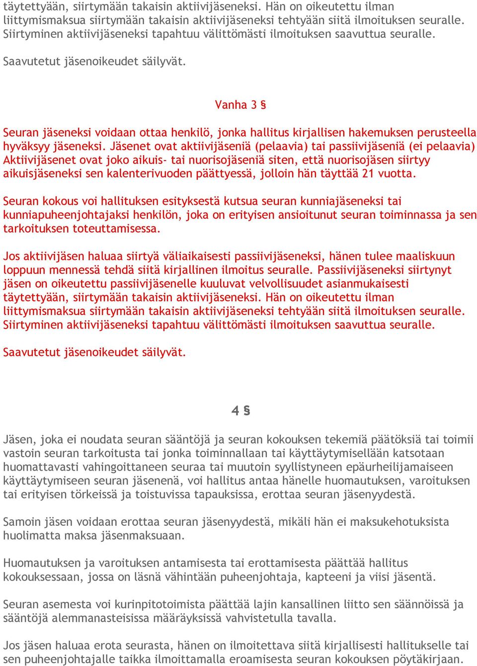 Vanha 3 Seuran jäseneksi voidaan ottaa henkilö, jonka hallitus kirjallisen hakemuksen perusteella hyväksyy jäseneksi.