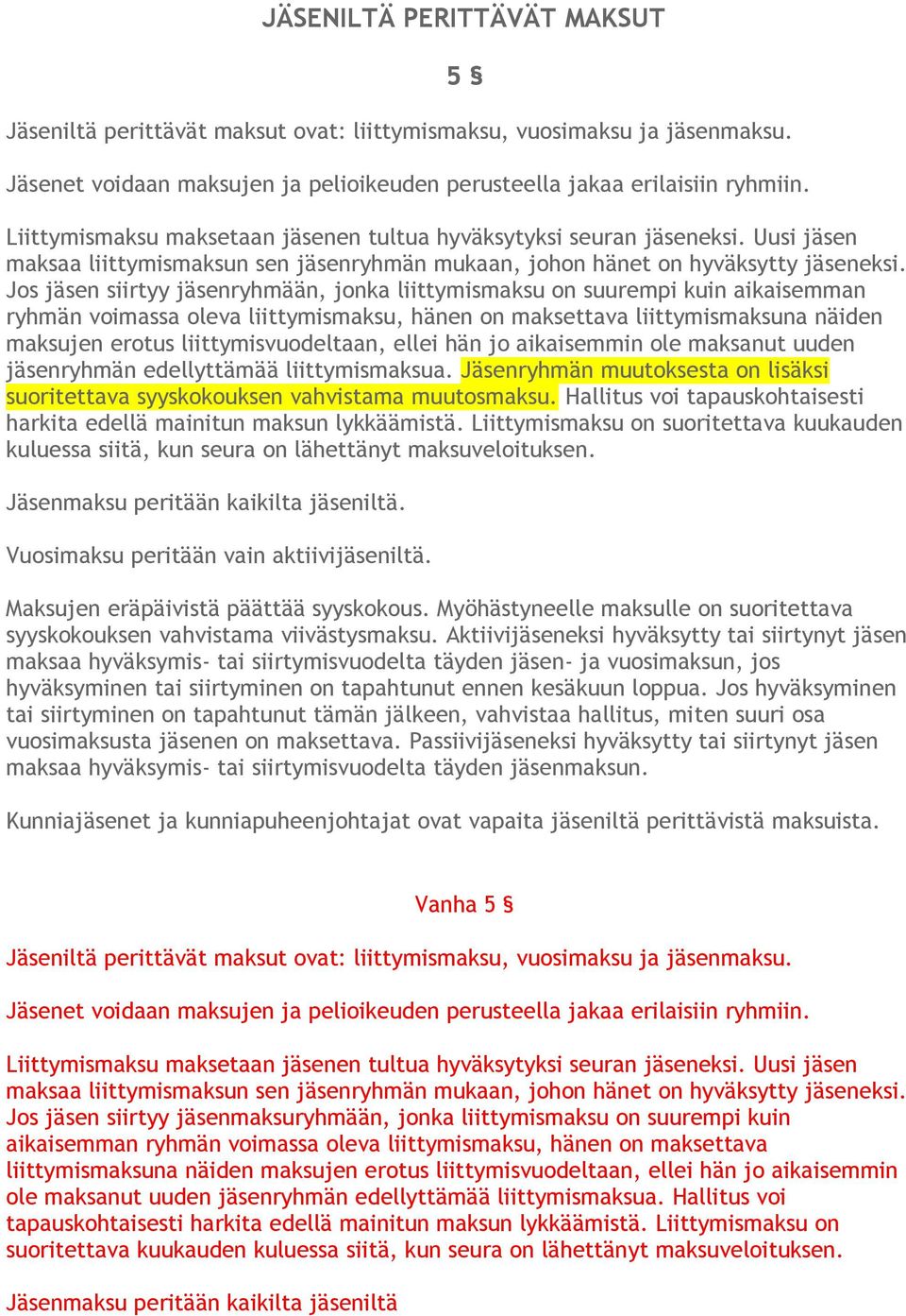 Jos jäsen siirtyy jäsenryhmään, jonka liittymismaksu on suurempi kuin aikaisemman ryhmän voimassa oleva liittymismaksu, hänen on maksettava liittymismaksuna näiden maksujen erotus