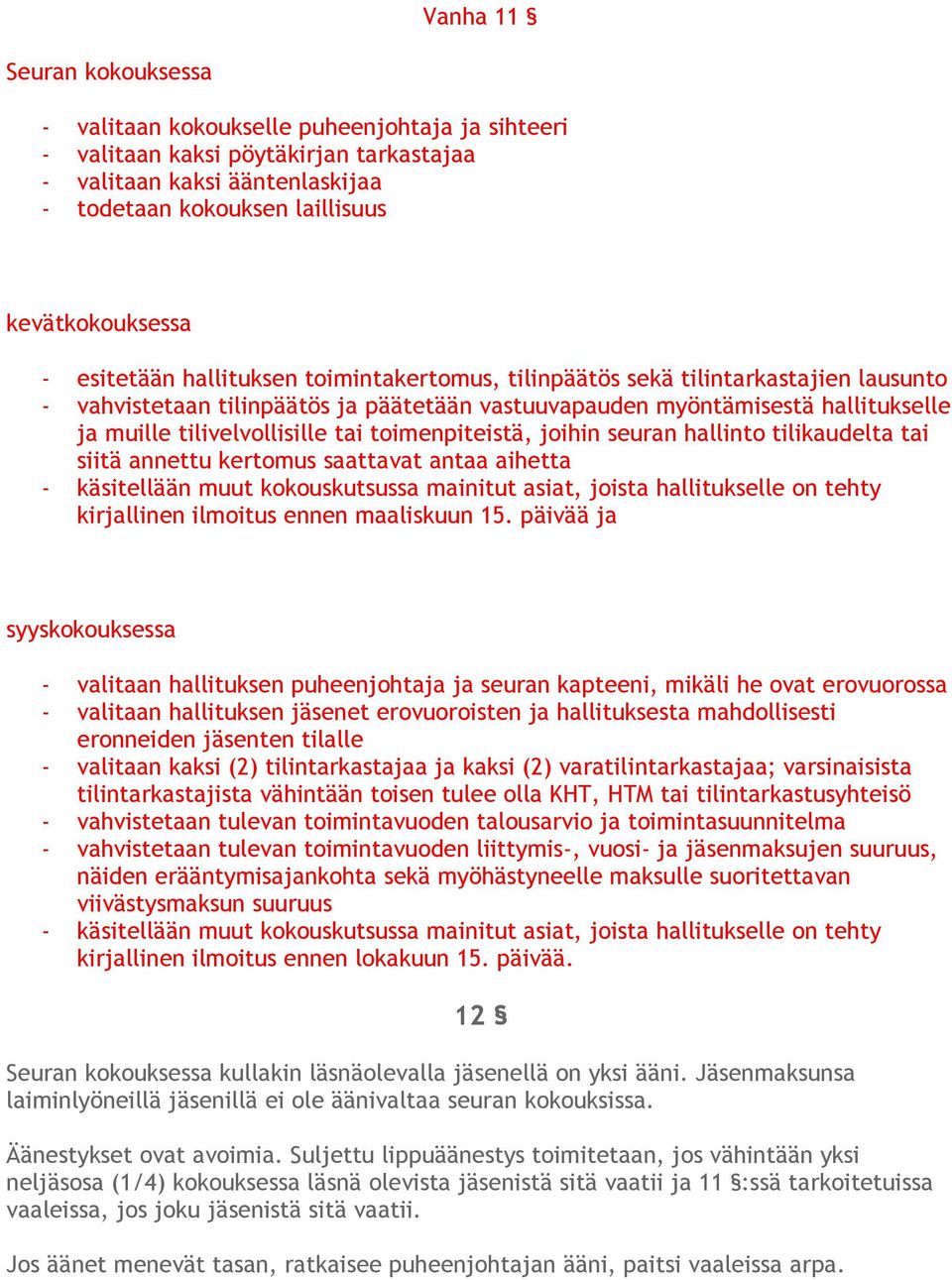 tai toimenpiteistä, joihin seuran hallinto tilikaudelta tai siitä annettu kertomus saattavat antaa aihetta - käsitellään muut kokouskutsussa mainitut asiat, joista hallitukselle on tehty kirjallinen