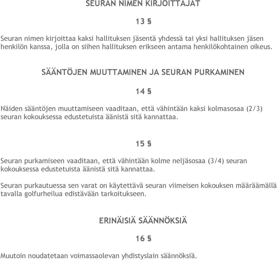 SÄÄNTÖJEN MUUTTAMINEN JA SEURAN PURKAMINEN 14 Näiden sääntöjen muuttamiseen vaaditaan, että vähintään kaksi kolmasosaa (2/3) seuran kokouksessa edustetuista äänistä sitä kannattaa.