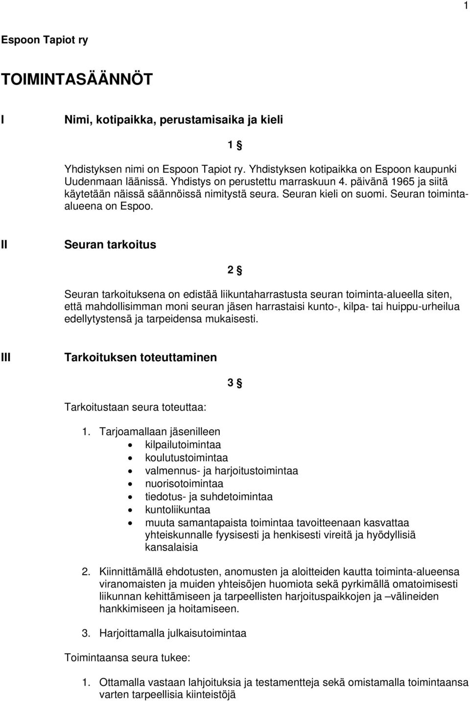 II Seuran tarkoitus 2 Seuran tarkoituksena on edistää liikuntaharrastusta seuran toiminta-alueella siten, että mahdollisimman moni seuran jäsen harrastaisi kunto-, kilpa- tai huippu-urheilua