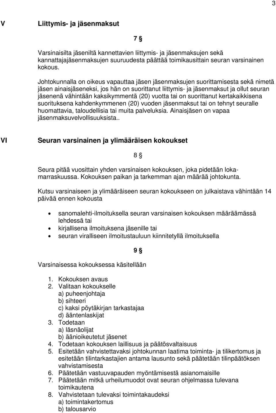 kaksikymmentä (20) vuotta tai on suorittanut kertakaikkisena suorituksena kahdenkymmenen (20) vuoden jäsenmaksut tai on tehnyt seuralle huomattavia, taloudellisia tai muita palveluksia.