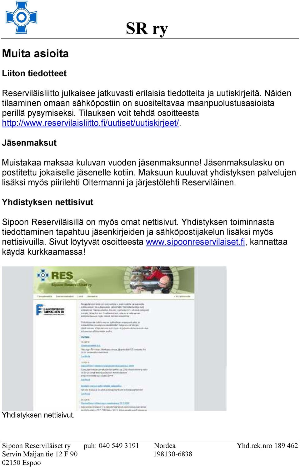 Jäsenmaksut Muistakaa maksaa kuluvan vuoden jäsenmaksunne! Jäsenmaksulasku on postitettu jokaiselle jäsenelle kotiin.