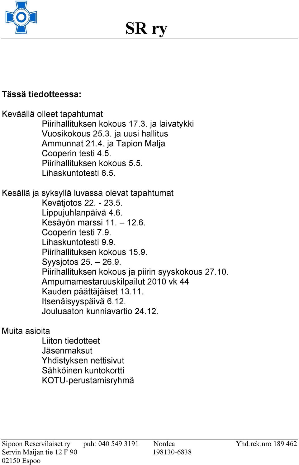 9. Piirihallituksen kokous 15.9. Syysjotos 25. 26.9. Piirihallituksen kokous ja piirin syyskokous 27.10. Ampumamestaruuskilpailut 2010 vk 44 Kauden päättäjäiset 13.11.