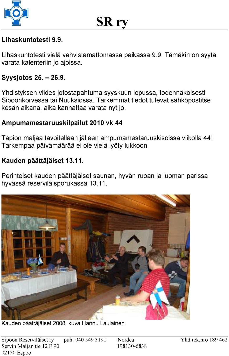 Ampumamestaruuskilpailut 2010 vk 44 Tapion maljaa tavoitellaan jälleen ampumamestaruuskisoissa viikolla 44! Tarkempaa päivämäärää ei ole vielä lyöty lukkoon.