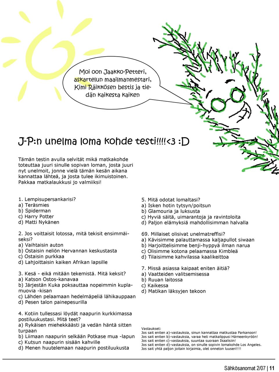 Pakkaa matkalaukkusi jo valmiiksi! 1. Lempisupersankarisi? a) Teräsmies b) Spiderman c) Harry Potter d) Matti Nykänen 2. Jos voittaisit lotossa, mitä tekisit ensimmäiseksi?