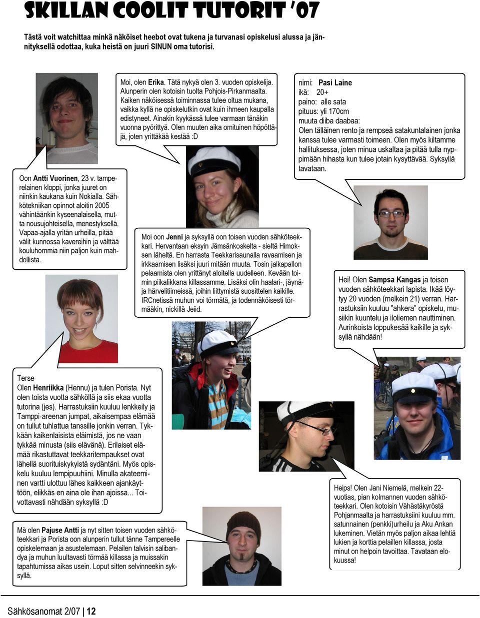 Vapaa-ajalla yritän urheilla, pitää välit kunnossa kavereihin ja välttää kouluhommia niin paljon kuin mahdollista. Moi, olen Erika. Tätä nykyä olen 3. vuoden opiskelija.