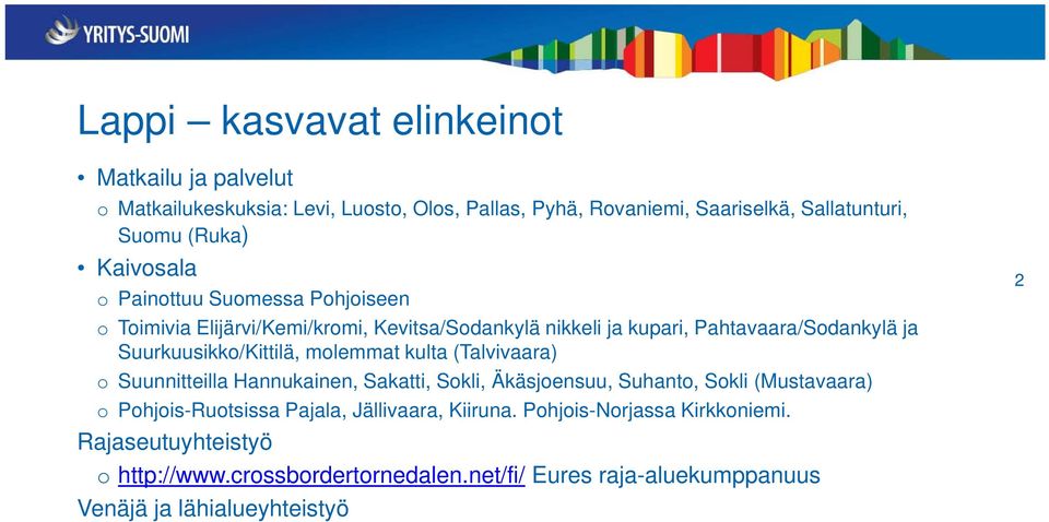 Suurkuusikko/Kittilä, molemmat kulta (Talvivaara) o Suunnitteilla Hannukainen, Sakatti, Sokli, Äkäsjoensuu, Suhanto, Sokli (Mustavaara) o