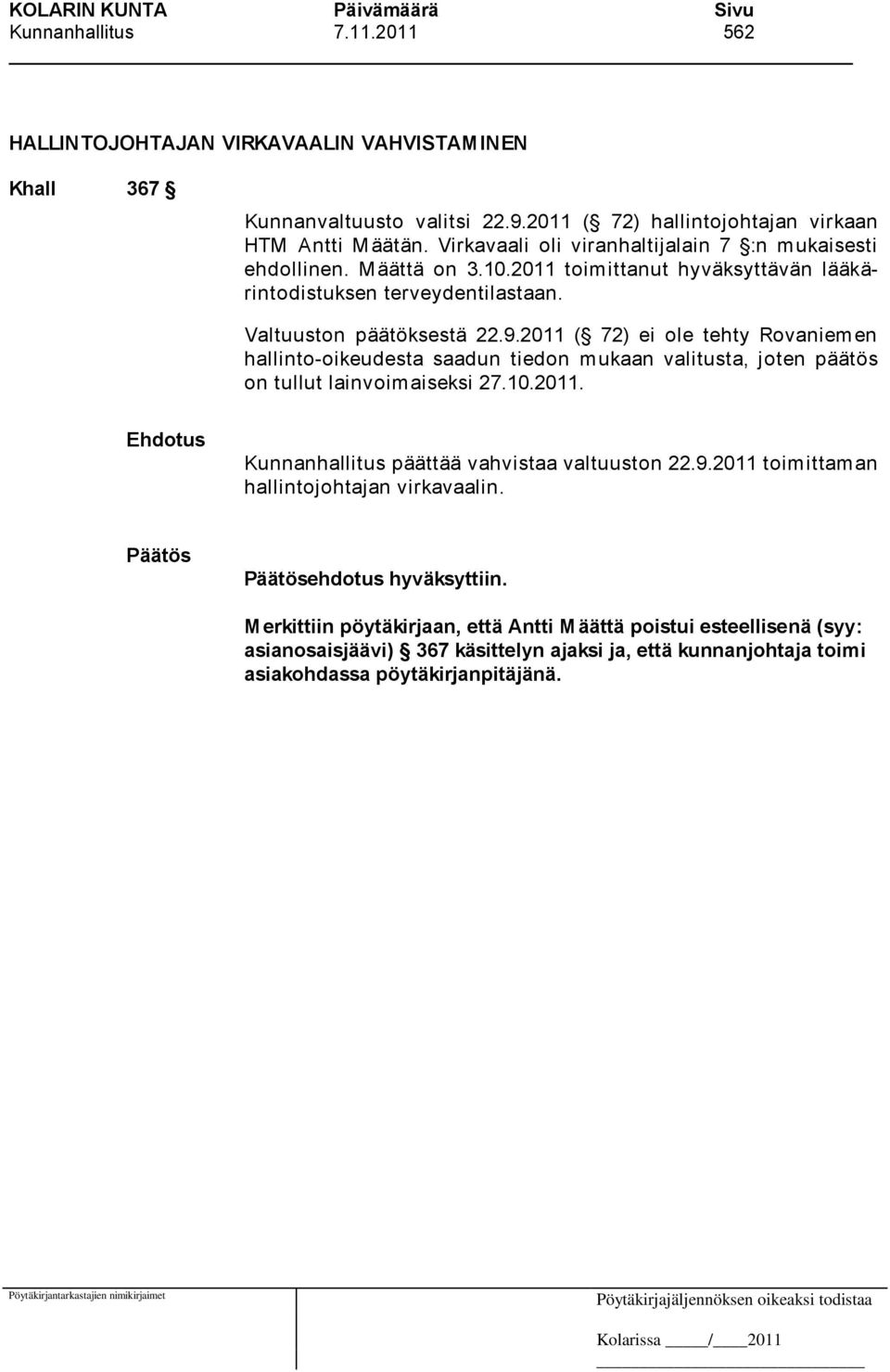 2011 ( 72) ei ole tehty Rovaniemen hallinto-oikeudesta saadun tiedon mukaan valitusta, joten päätös on tullut lainvoimaiseksi 27.10.2011. Kunnanhallitus päättää vahvistaa valtuuston 22.9.