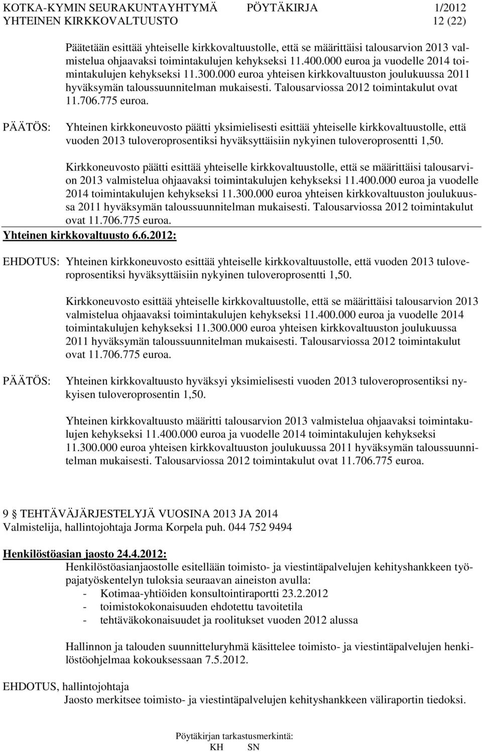 706.775 euroa. Yhteinen kirkkoneuvosto päätti yksimielisesti esittää yhteiselle kirkkovaltuustolle, että vuoden 2013 tuloveroprosentiksi hyväksyttäisiin nykyinen tuloveroprosentti 1,50.