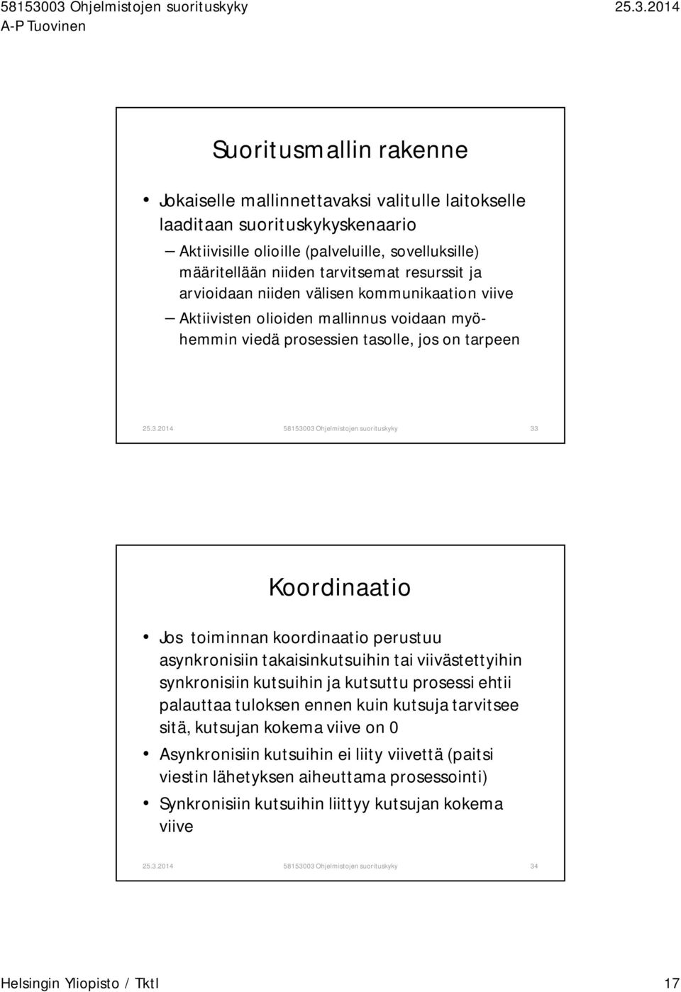toiminnan koordinaatio perustuu asynkronisiin takaisinkutsuihin tai viivästettyihin synkronisiin kutsuihin ja kutsuttu prosessi ehtii palauttaa tuloksen ennen kuin kutsuja tarvitsee sitä, kutsujan