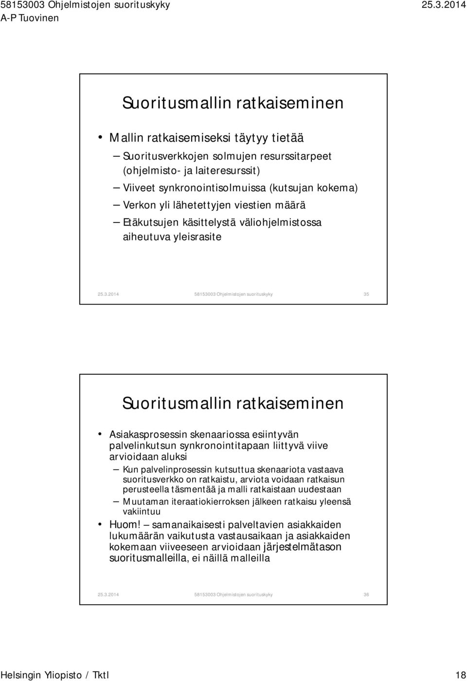 esiintyvän palvelinkutsun synkronointitapaan liittyvä viive arvioidaan aluksi Kun palvelinprosessin kutsuttua skenaariota vastaava suoritusverkko on ratkaistu, arviota voidaan ratkaisun perusteella
