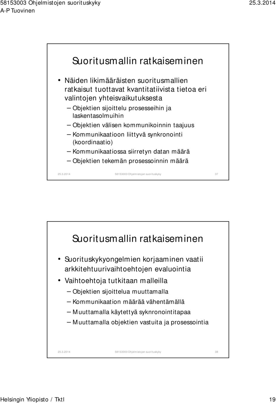 58153003 Ohjelmistojen suorituskyky 37 Suoritusmallin ratkaiseminen Suorituskykyongelmien korjaaminen vaatii arkkitehtuurivaihtoehtojen evaluointia Vaihtoehtoja tutkitaan malleilla Objektien