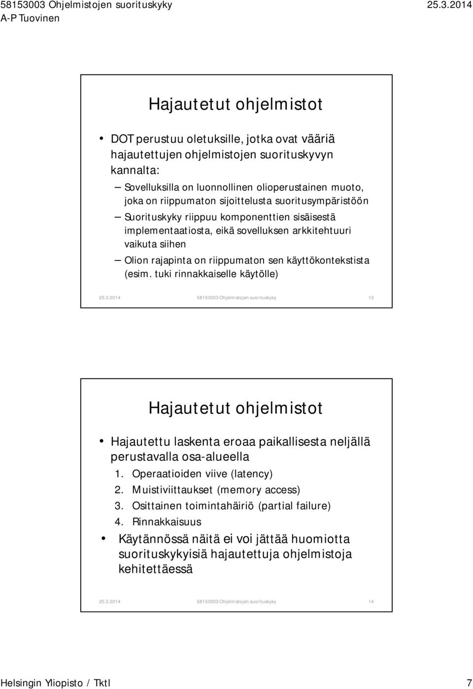 (esim. tuki rinnakkaiselle käytölle) 58153003 Ohjelmistojen suorituskyky 13 Hajautetut ohjelmistot Hajautettu laskenta eroaa paikallisesta neljällä perustavalla osa-alueella 1.