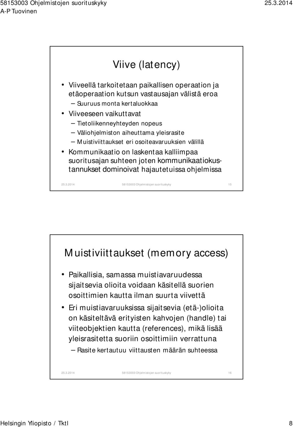 hajautetuissa ohjelmissa 58153003 Ohjelmistojen suorituskyky 15 Muistiviittaukset (memory access) Paikallisia, samassa muistiavaruudessa sijaitsevia olioita voidaan käsitellä suorien osoittimien