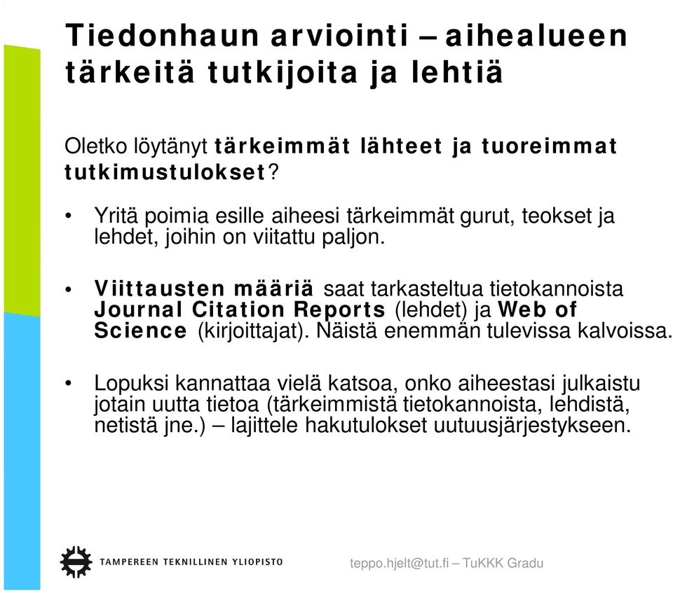 Viittausten määriä saat tarkasteltua tietokannoista Journal Citation Reports (lehdet) ja Web of Science (kirjoittajat).