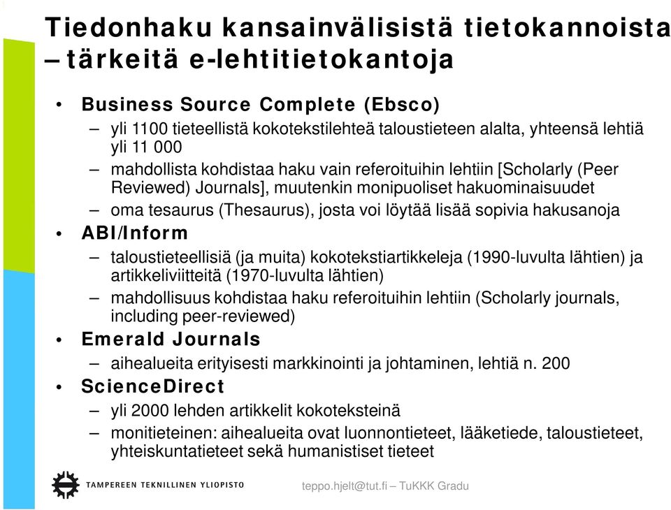 ABI/Inform taloustieteellisiä (ja muita) kokotekstiartikkeleja (1990-luvulta lähtien) ja artikkeliviitteitä (1970-luvulta lähtien) mahdollisuus kohdistaa haku referoituihin lehtiin (Scholarly