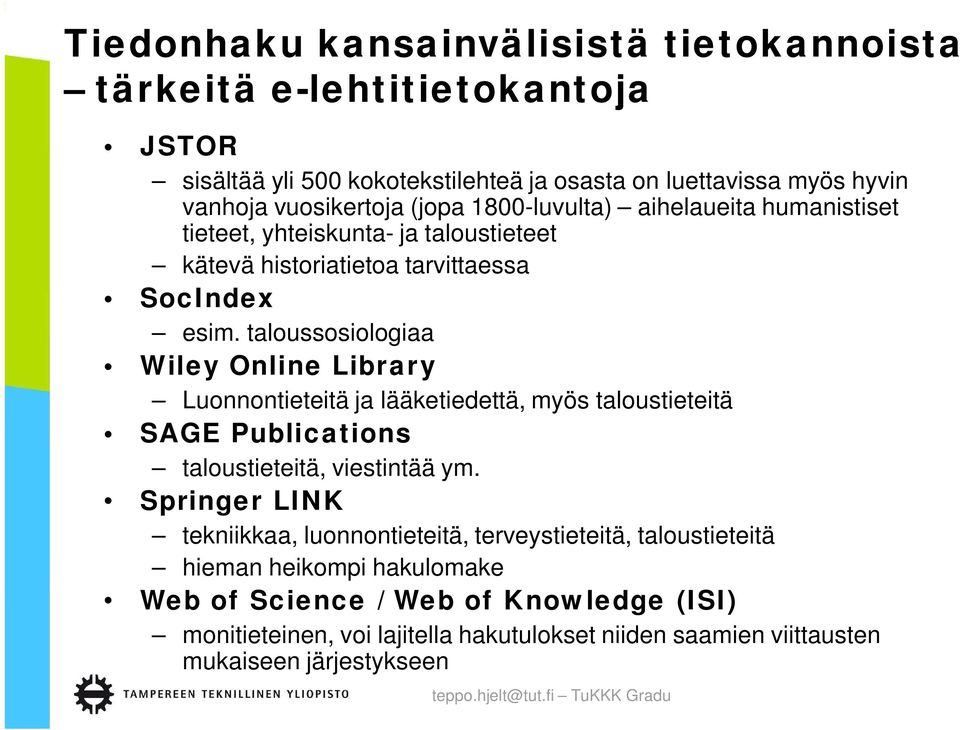 taloussosiologiaa Wiley Online Library Luonnontieteitä ja lääketiedettä, myös taloustieteitä SAGE Publications taloustieteitä, viestintää ym.