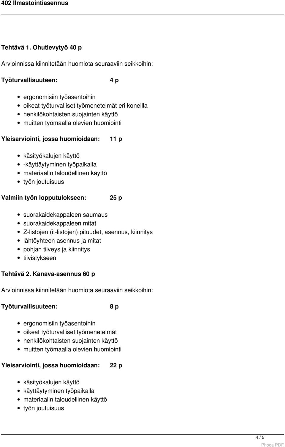 suojainten käyttö muitten työmaalla olevien huomiointi Yleisarviointi, jossa huomioidaan: 11 p käsityökalujen käyttö -käyttäytyminen työpaikalla materiaalin taloudellinen käyttö työn joutuisuus