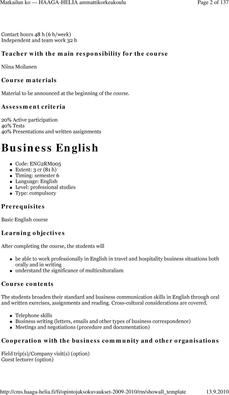 Assessment criteria 20% Active participation 40% Tests 40% Presentations and written assignments Business English Code: ENG2RM005 Extent: 3 cr (81 h) Timing: semester 6 Language: English Level: