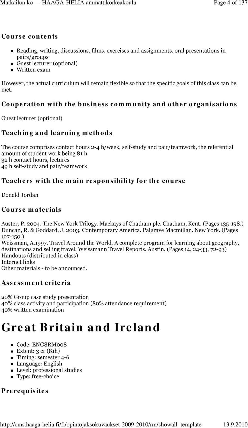 Cooperation with the business community and other organisations Guest lecturer (optional) Teaching and learning methods The course comprises contact hours 2-4 h/week, self-study and pair/teamwork,