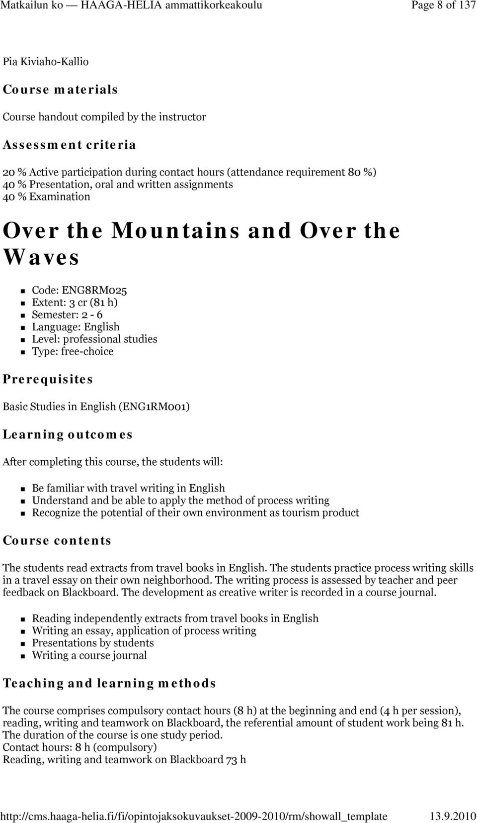 free-choice Prerequisites Basic Studies in English (ENG1RM001) Learning outcomes After completing this course, the students will: Be familiar with travel writing in English Understand and be able to